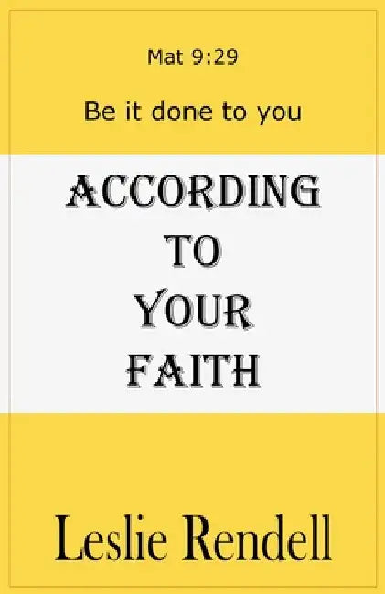 According To Your Faith by Leslie Rendell