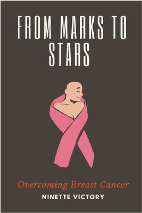 From Marks to Stars: Overcoming Breast Cancer by Ninette Victory
