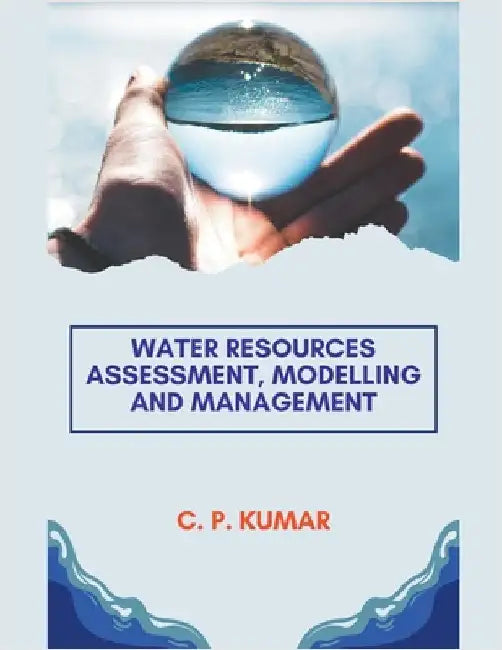 Water Resources Assessment, Modelling and Management by C. P. Kumar
