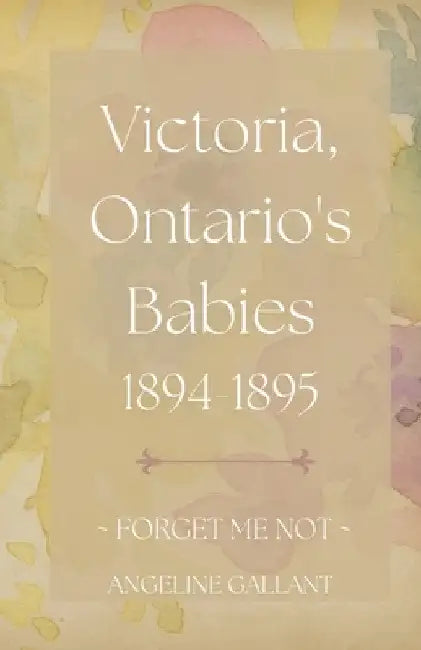 Victoria, Ontario's Babies 1894 - 1895 by Angeline Gallant
