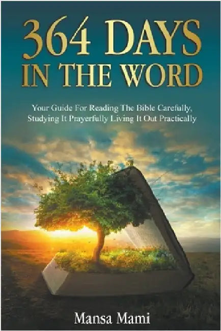 364 Days in the Word: Your Guide For Reading The Bible Carefully, Studying It Prayerfully Living It Out Practically by Mansa Mami