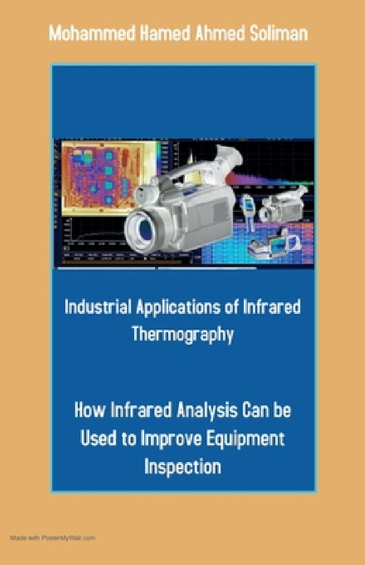 Industrial Applications of Infrared Thermography: How Infrared Analysis Can be Used to Improve Equipment Inspection by Mohammed Hamed Ahmed Soliman