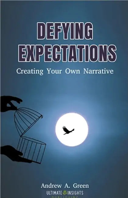 Defying Expectations: Creating Your Own Narrative by Green, Andrew