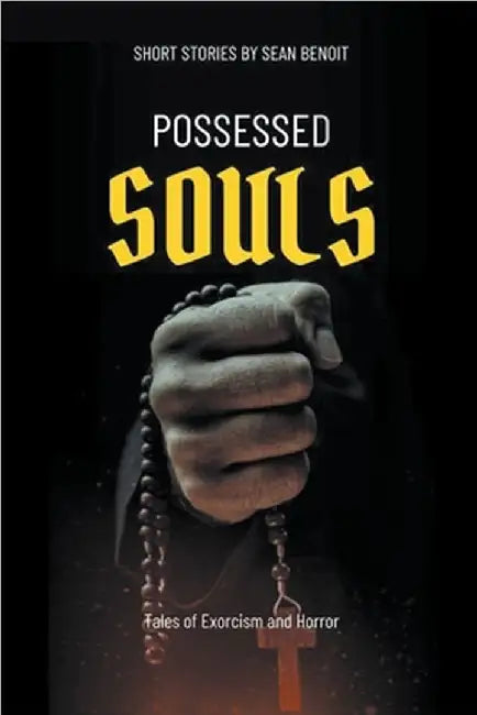Possessed Souls: Tales of Exorcism and Horror by Benoit, Sean