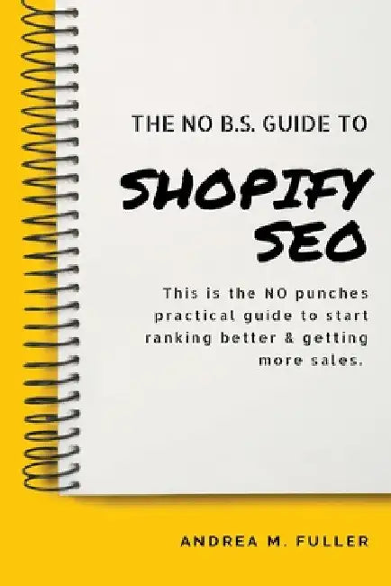 The No B.S. Guide To Shopify SEO by Andrea Fuller