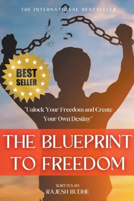 The Blueprint to Freedom: "Unlock Your Freedom and Create Your Own Destiny" by Rajesh Budhe