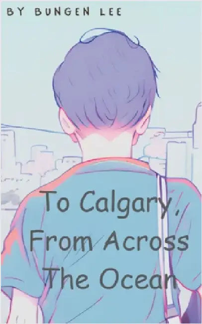 To Calgary, From Across The Ocean by Bungen Lee