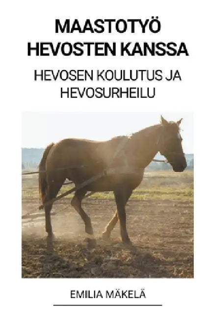Maastotyö Hevosten Kanssa (Hevosen Koulutus ja Hevosurheilu) by Emilia Mäkelä