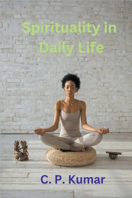 Spirituality in Daily Life by Kumar, C. P.