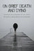On Grief, Death and Dying Exploring the Perception of Loss Within the Family, Among Adults and Adolescents by Jonathan Miller