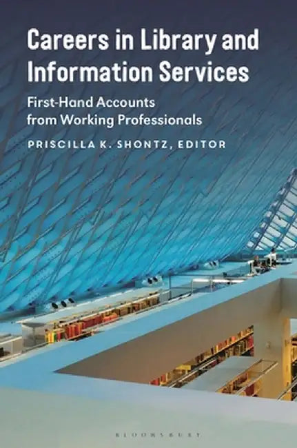 Careers in Library and Information Services: First-Hand Accounts from Working Professionals by Priscilla K. Shontz