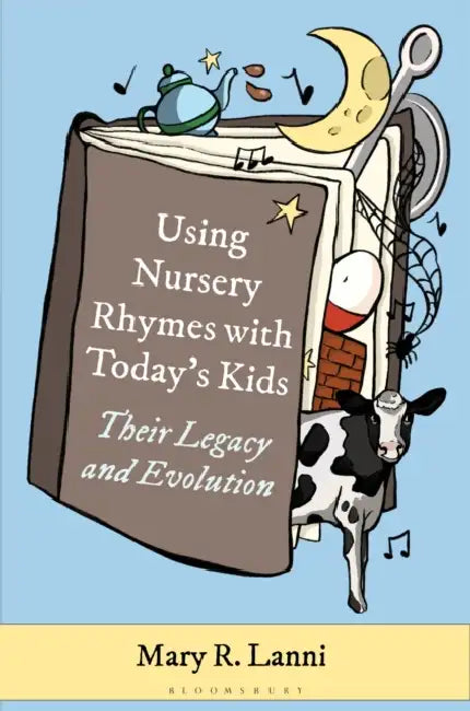 Using Nursery Rhymes with Today's Kids: Their Legacy and Evolution by Mary R. Lanni