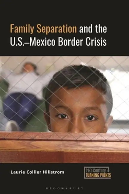 Family Separation and the U.S.-Mexico Border Crisis by Laurie Collier Hillstrom