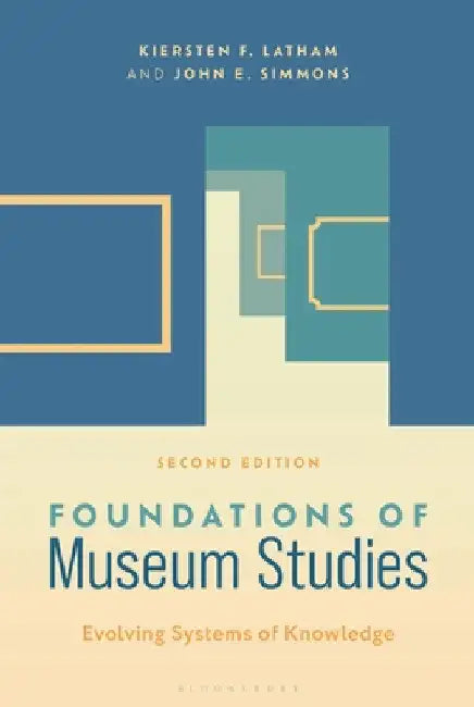 Foundations of Museum Studies: Evolving Systems of Knowledge by Kiersten F. Latham