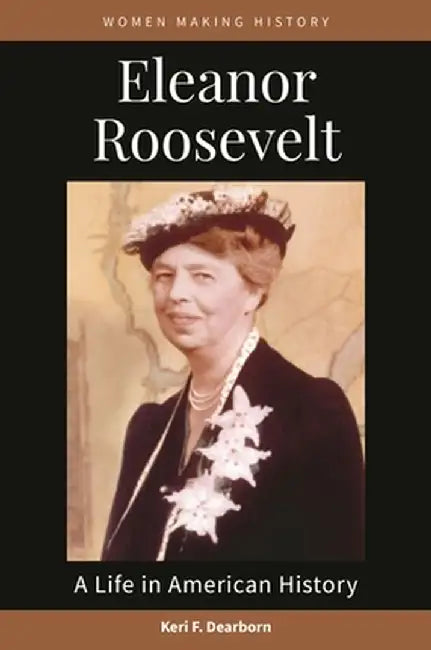 Eleanor Roosevelt: A Life in American History by Keri F. Dearborn