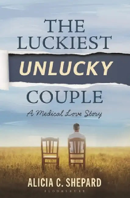 The Luckiest Unlucky Couple: A Medical Love Story by Alicia C. Shepard