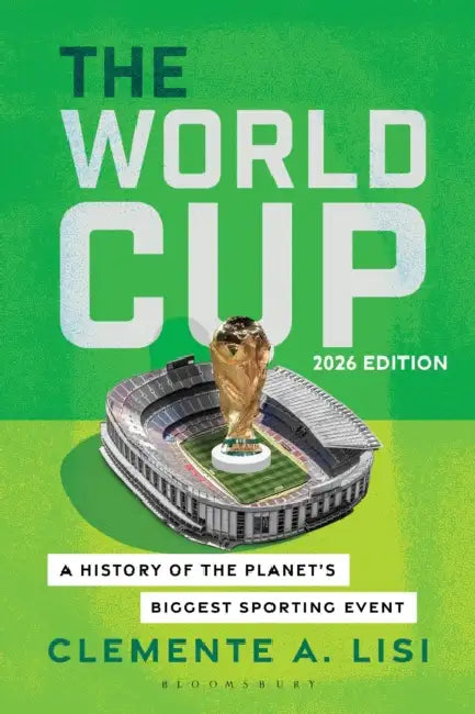 The World Cup: A History of the Planet's Biggest Sporting Event, 2026 Edition by Clemente A. Lisi