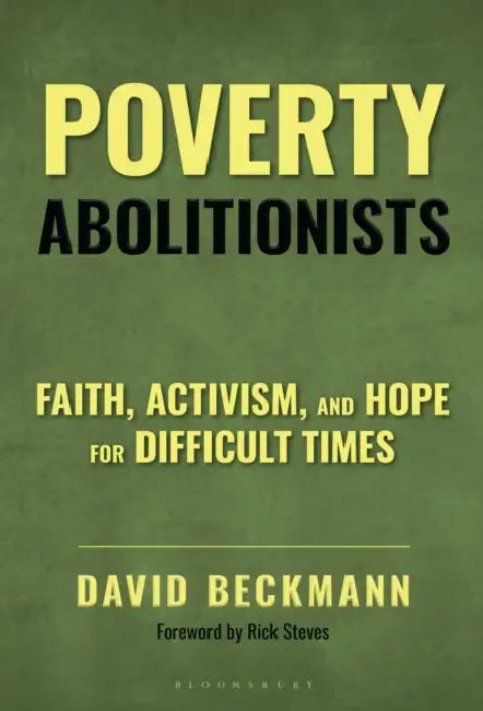 Poverty Abolitionists: Faith, Activism, and Hope for Difficult Times by David Beckmann, Rick Steves