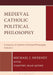 Medieval Catholic Political Philosophy: A History of Catholic Political Philosophy: Volume I by Michael J. Sweeney, Timothy Sean Quinn
