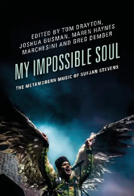 My Impossible Soul: The Metamodern Music of Sufjan Stevens by Tom Drayton, Linda C. Ceriello, Joshua Kalin Busman