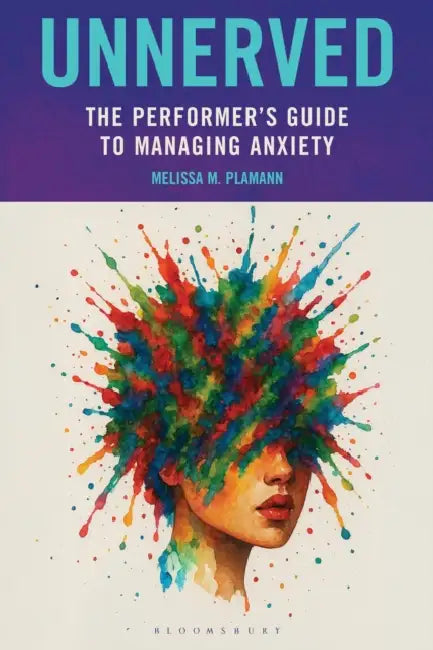 Unnerved: The Performer's Guide to Managing Anxiety by Melissa M. Plamann