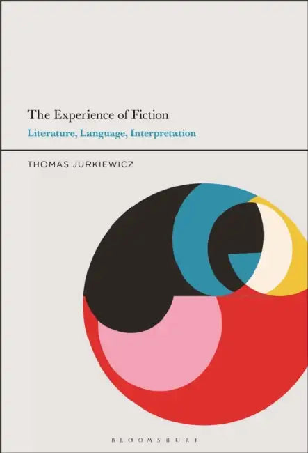 The Experience of Fiction: Literature, Language, Interpretation by Thomas Jurkiewicz