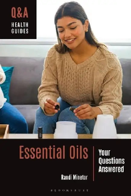 Essential Oils: Your Questions Answered by Randi Minetor