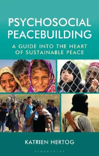 Psychosocial Peacebuilding: A Guide Into the Heart of Sustainable Peace by Katrien Hertog