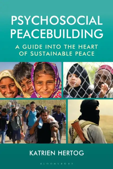 Psychosocial Peacebuilding: A Guide Into the Heart of Sustainable Peace by Katrien Hertog