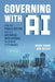 Governing with AI: How the Public Sector Can Use Artificial Intelligence to Improve Performance by Mark Fagan, Ben Gillies