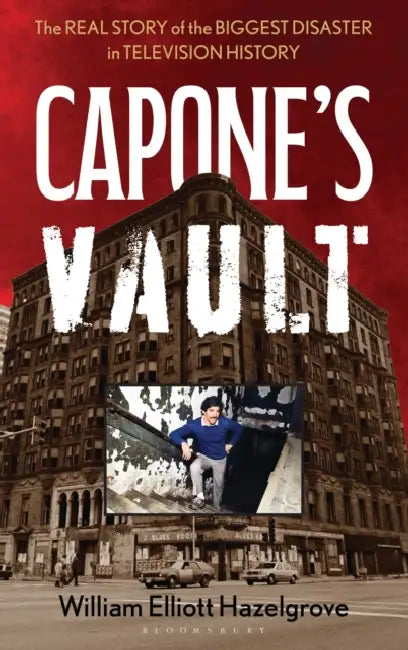 Capone's Vault: The Real Story of the Biggest Disaster in Television History by William Elliott Hazelgrove