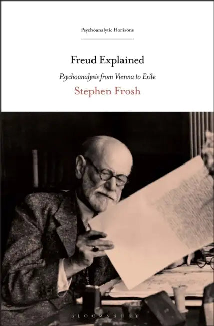 Freud Explained: Psychoanalysis from Vienna to Exile by Stephen Frosh