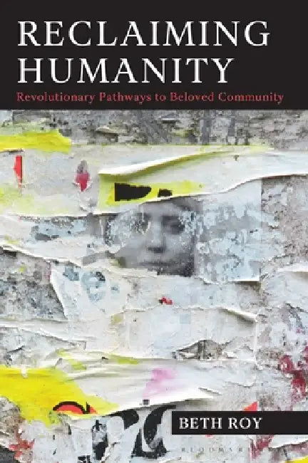 Reclaiming Humanity: Revolutionary Pathways to Beloved Community by Beth Roy