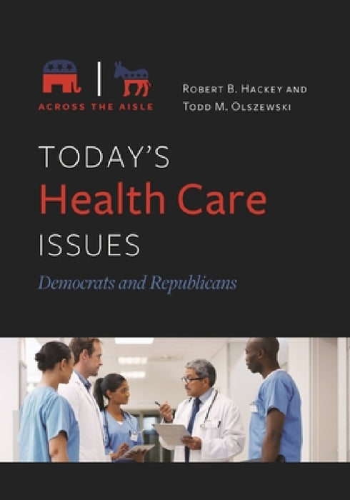 Today's Health Care Issues: Democrats and Republicans by Robert B. Hackey, Todd M. Olszewski