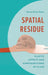Spatial Residue: Plastic Affects and Configurations of Place by Mauve Perle Tahat
