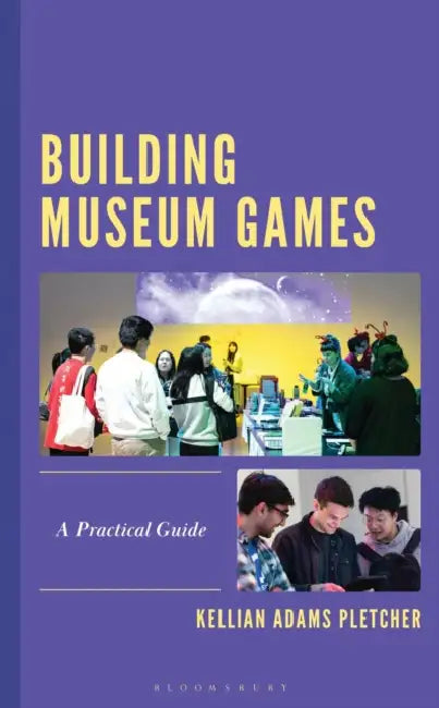 Building Museum Games: A Practical Guide by Kellian Adams Pletcher