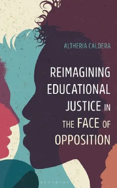 Reimagining Educational Justice in the Face of Opposition by Altheria Caldera