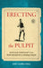 Erecting the Pulpit: Muscular Christianity from Teddy Roosevelt to Donald Trump by Amy Laura Hall