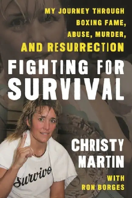 Fighting for Survival: My Journey Through Boxing Fame, Abuse, Murder, and Resurrection by Christy Martin, Ron Borges, Don King