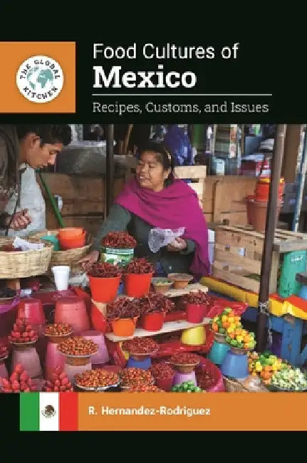 Food Cultures of Mexico: Recipes, Customs, and Issues by R. Hernandez-Rodriguez