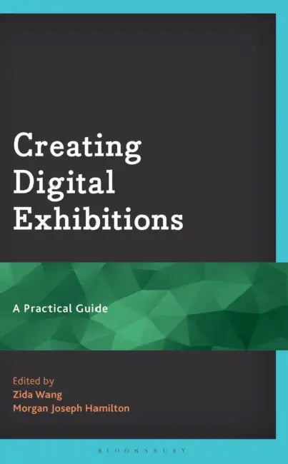 Creating Digital Exhibitions: A Practical Guide by Zida Wang, Morgan Joseph Hamilton