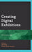 Creating Digital Exhibitions: A Practical Guide by Zida Wang, Morgan Joseph Hamilton