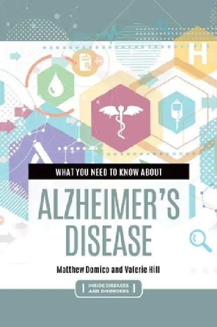 What You Need to Know about Alzheimer's Disease by Matthew Domico