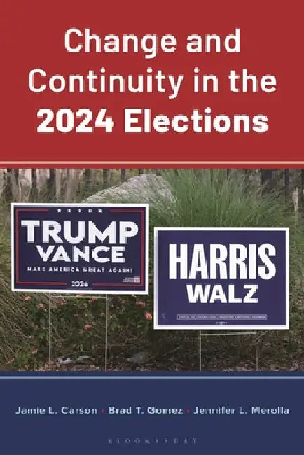Change and Continuity in the 2024 Elections by Jamie L. Carson, Brad T. Gomez, Jennifer L. Merolla