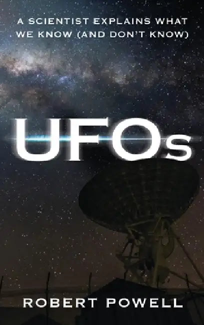 UFOs: A Scientist Explains What We Know (and Don't Know) by Robert Powell