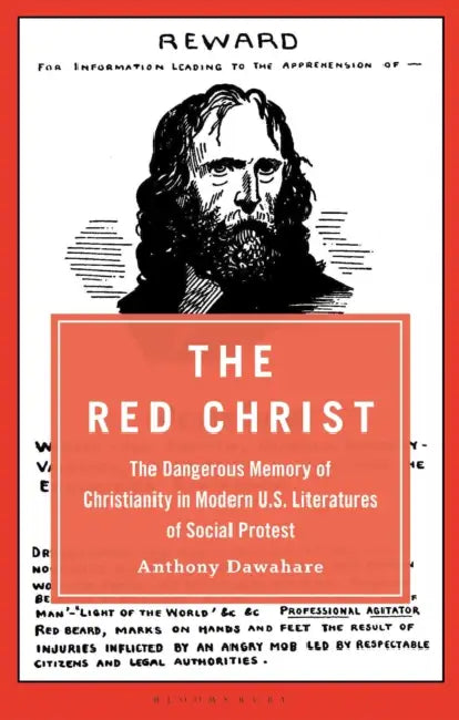 The Red Christ: The Dangerous Memory of Christianity in Modern U.S. Literatures of Social Protest by Anthony Dawahare