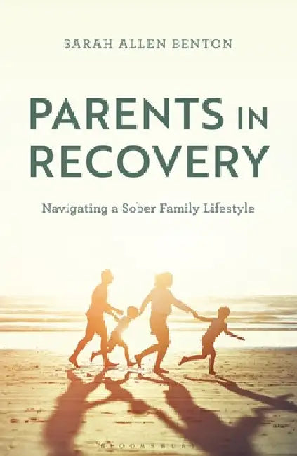 Parents in Recovery: Navigating a Sober Family Lifestyle by Sarah Allen Benton