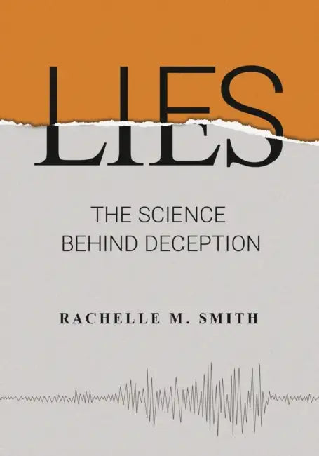 Lies: The Science Behind Deception by Rachelle M. Smith