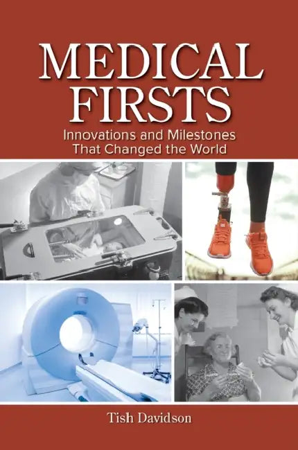 Medical Firsts: Innovations and Milestones That Changed the World by Tish Davidson