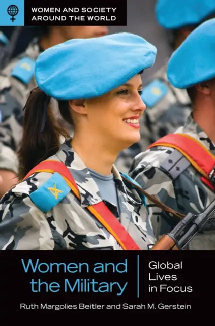 Women and the Military: Global Lives in Focus by Ruth Margolies Beitler, Sarah M. Gerstein